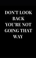 Don't Look Back You're Not Going That Way: Lined Gift Notebook Journal(1 Notebooks)
