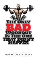 Body Building the Only Bad Workout Is the One That Didn't Happen: Blank Lined Journal with Calendar for Bodybuilders