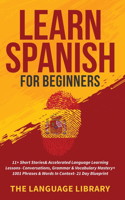 Learn Spanish For Beginners: 11+ Short Stories& Accelerated Language Learning Lessons- Conversations, Grammar& Vocabulary Mastery+ 1001 Phrases& Words In Context- 21 Day Bluepri