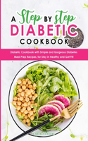 A Step by Step Diabetic Cookbook: Diabetic Cookbook with Simple and Gorgeous Diabetes Meal Prep Recipes, for Stay in Healthy and Get Fit!