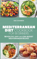 Mediterranean Diet Cookbook for Beginners: 50 Healthy, Easy and Low-Budget Mediterranean Recipes