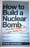 How to Build a Nuclear Bomb: And Other Weapons of Mass Destruction