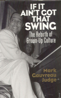 If It Ain't Got That Swing If It Ain't Got That Swing If It Ain't Got That Swing: The Rebirth of Grown-Up Culture the Rebirth of Grown-Up Culture the Rebirth of Grown-Up Culture