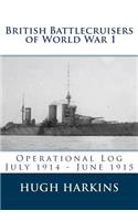 British Battlecruisers of World War 1: Operational Log July 1914 - June 1915