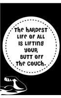The Hardest Life of All Is Lifting Your Butt Off the Couch.