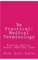 Be Practical: Medical Terminology: Essential English-Spanish MEDICAL Terms
