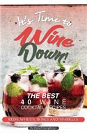 It's Time to Wine Down!: The Best 40 Wine Cocktail Recipes - Reds, Whites, Roses and Sparkles