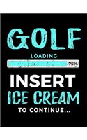 Golf Loading 75% Insert Ice Cream To Continue: Blank Lined Notebook Journals