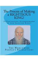 The Process of Making a RIGHTEOUS KING!: (A Fascinating Autobiography of our Selected King!)