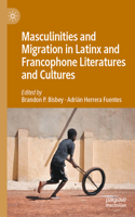 Masculinities and Migration in Latinx and Francophone Literatures and Cultures