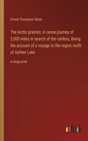 Arctic prairies; A canoe-journey of 2,000 miles in search of the caribou, Being the account of a voyage to the region north of Aylmer Lake