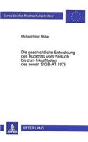 Die geschichtliche Entwicklung des Ruecktritts vom Versuch bis zum Inkrafttreten des neuen StGB-AT 1975