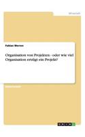 Organisation von Projekten - oder wie viel Organisation erträgt ein Projekt?: (German)