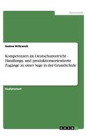 Kompetenzen im Deutschunterricht - Handlungs- und produktionsorientierte Zugänge zu einer Sage in der Grundschule