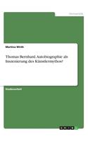 Thomas Bernhard. Autobiographie als Inszenierung des Künstlermythos?