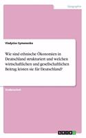 Wie sind ethnische Ökonomien in Deutschland strukturiert und welchen wirtschaftlichen und gesellschaftlichen Beitrag leisten sie für Deutschland?