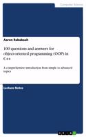 100 questions and answers for object-oriented programming (OOP) in C++: A comprehensive introduction from simple to advanced topics