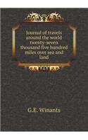 Journal of Travels Around the World Twenty-Seven Thousand Five Hundred Miles Over Sea and Land