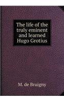 The life of the truly eminent and learned Hugo Grotius: (English)