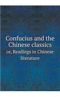 Confucius and the Chinese Classics Or, Readings in Chinese Literature