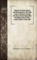 Reports of cases argued and determined in the High court of chancery during the time of Lord Chancellor Brougham and Sir John Leach, master of the rolls