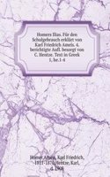 Homers Ilias. Fur den Schulgebrauch erklart von Karl Friedrich Ameis. 4. berichtigte Aufl. besorgt von C. Hentze. Text in Greek