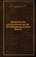 Geschichte des gerichtswesens und der verwaltungsorganisation Baierns