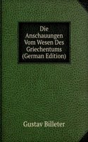 Die Anschauungen Vom Wesen Des Griechentums (German Edition)