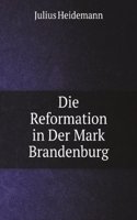 Die Reformation in Der Mark Brandenburg