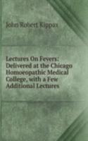 Lectures On Fevers: Delivered at the Chicago Homoeopathic Medical College, with a Few Additional Lectures