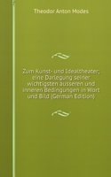 Zum Kunst- und Idealtheater; eine Darlegung seiner wichtigsten ausseren und inneren Bedingungen in Wort und Bild (German Edition)