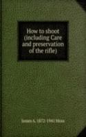 How to shoot (including Care and preservation of the rifle)
