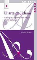 El arte de liderar.: Artilugios e ingenios para dirigir grupos humanos