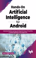 Hands-On Artificial Intelligence for Android: Understand Machine Learning and Unleash the Power of Tensorflow in Android Applications with Google ML Kit