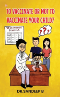 To Vaccinate Or Not To Vaccinate Your Child?