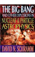 Big Bang and Other Explosions in Nuclear and Particle Astrophysics