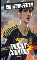 150 WOW Feiten Over Thibaut Courtois