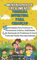 Mentalidade De Crescimento Tornada Divertida Para Crianças: Atividades Para Promover O Pensamento Criativo, Habilidades De Resolução De Problemas E Uma Profunda Paixão Pelo Aprendizado