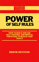Power of Self Rules: How to Build and Use Self-Control and Mental Fortitude to Reach Your Goals
