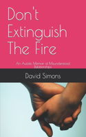 Don't Extinguish The Fire: An Autistic Memoir of Misunderstood Relationships(1 Living with Autism)