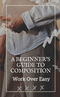 A Beginner's Guide To Composition: Work Over Easy: Composition Guide