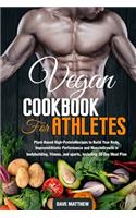 Vegan Cookbook for Athletes: Plant-Based High-Protein Recipes to Build Your Body, Improve Athletic Performance and Muscle Growth in bodybuilding, fitness, and sports, Including 