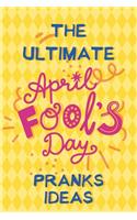 The Ultimate April Fool's Day Pranks Ideas: Pranks book kids