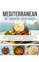 Mediterranean Diet Cookbook for Beginners: 150 of the Greatest and Most Loved Mediterranean Diet Recipes Selected for You. Easy, Healthy Recipes to Lose Weight, With New Ideas and Tips You'll