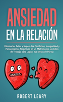 Ansiedad en la Relación: Elimina los Celos y Supera los Conflictos, Inseguridad y Pensamientos Negativos en un Matrimonio, un Libro de Trabajo de para Lograr tus Metas de Pa