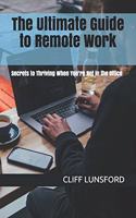 The Ultimate Guide to Remote Work: Secrets to Thriving When You're Not in the Office