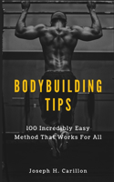 Bodybuilding Tips: 100 Incredibly Easy Method That Works For All