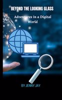 Beyond the Looking Glass: Adventures in a Digital World
