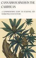 Cannabis Business in the Caribbean: A Comprehensive Guide to Starting and Marketing Your Venture