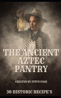 The Ancient Aztec Pantry: 30 Historic Recipe's(15 The History Pantry)